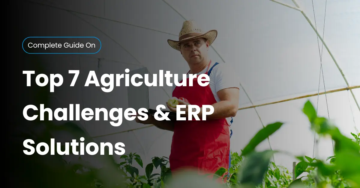 Top 7 Agriculture Challenges & ERP Solutions – 2025 Guide