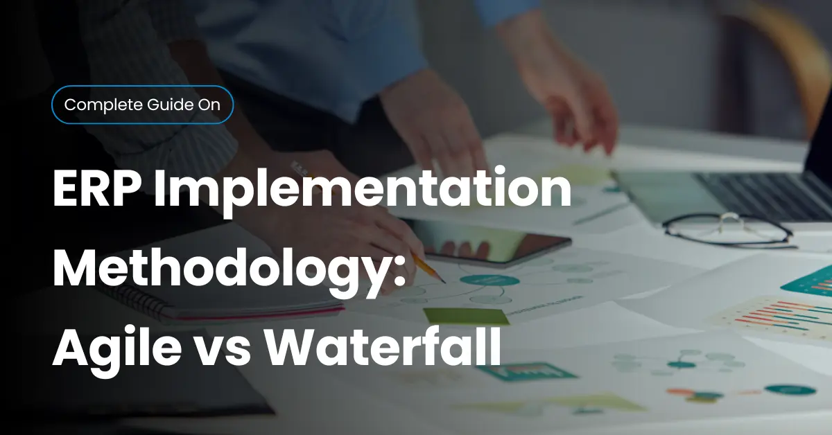 ERP Implementation Methodology: Agile vs Waterfall — Which Delivers Better Results?