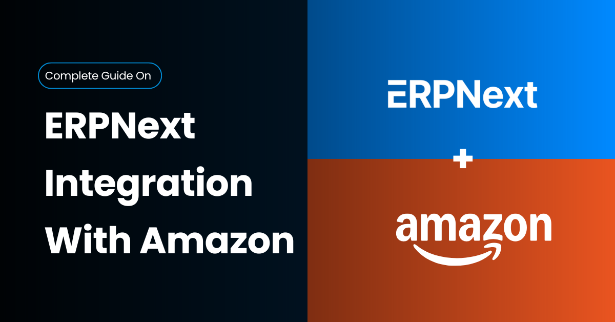 ERPNext Integration With Amazon: Real-Time Sync, Automation & SP-API Setup
