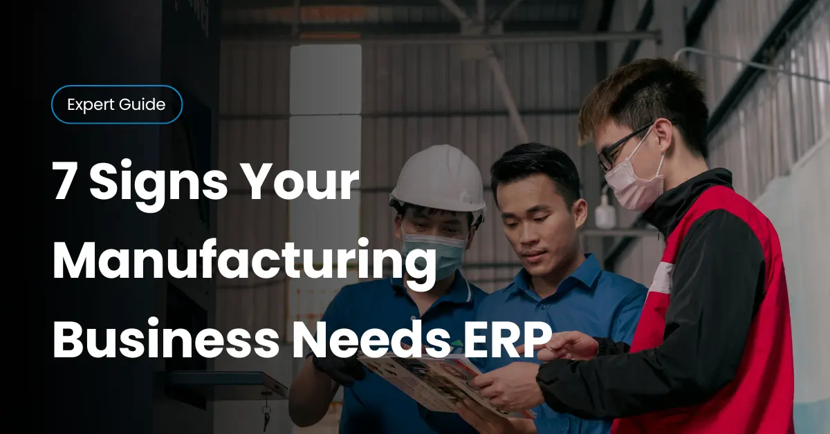 7 Critical Signs Your Manufacturing Business Needs ERP Software